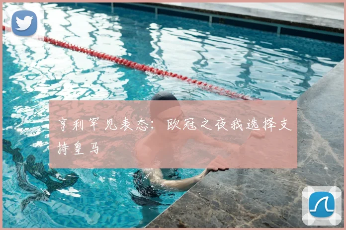 亨利罕见表态：欧冠之夜我选择支持皇马
