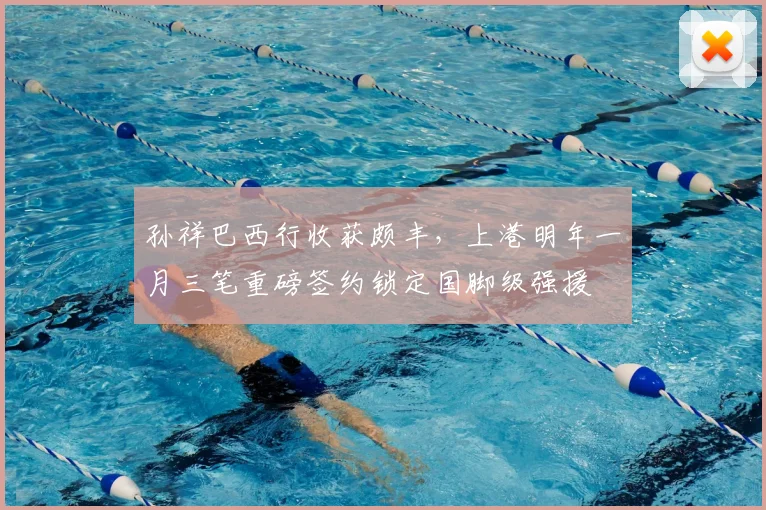 孙祥巴西行收获颇丰，上港明年一月三笔重磅签约锁定国脚级强援