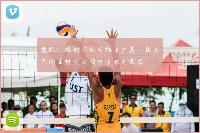 跟队：橡树不认可维卡里奥，国米已向亚特兰大问价卡尔内塞基